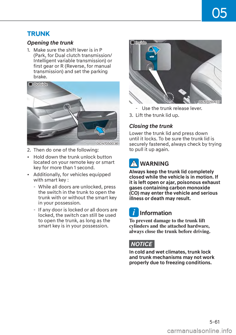 HYUNDAI ELANTRA 2023  Owners Manual 05
5-61
TRUNK
Opening the trunk
1.  Make sure the shift lever is in P (Park, for Dual clutch transmission/
Intelligent variable transmission) or 
first gear or R (Reverse, for manual 
transmission) an