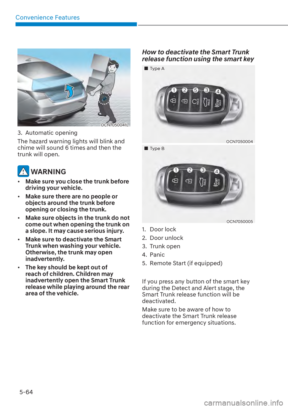 HYUNDAI ELANTRA 2023  Owners Manual Convenience Features5-64
OCN7050041L
3. Automatic opening
The hazard warning lights will blink and 
chime will sound 6 times and then the 
trunk will open.
 WARNING
[� Make sure you close the trunk 