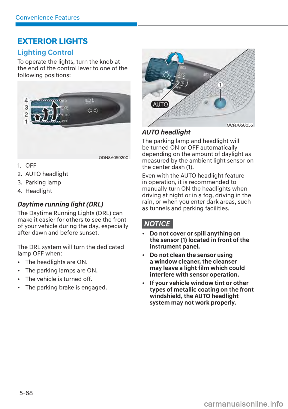 HYUNDAI ELANTRA 2023 User Guide Convenience Features5-68
EXTERIOR LIGHTS
Lighting Control
To operate the lights, turn the knob at 
the end of the control lever to one of the 
following positions:
ODN8A059200
1. OFF
2. AUTO headlight