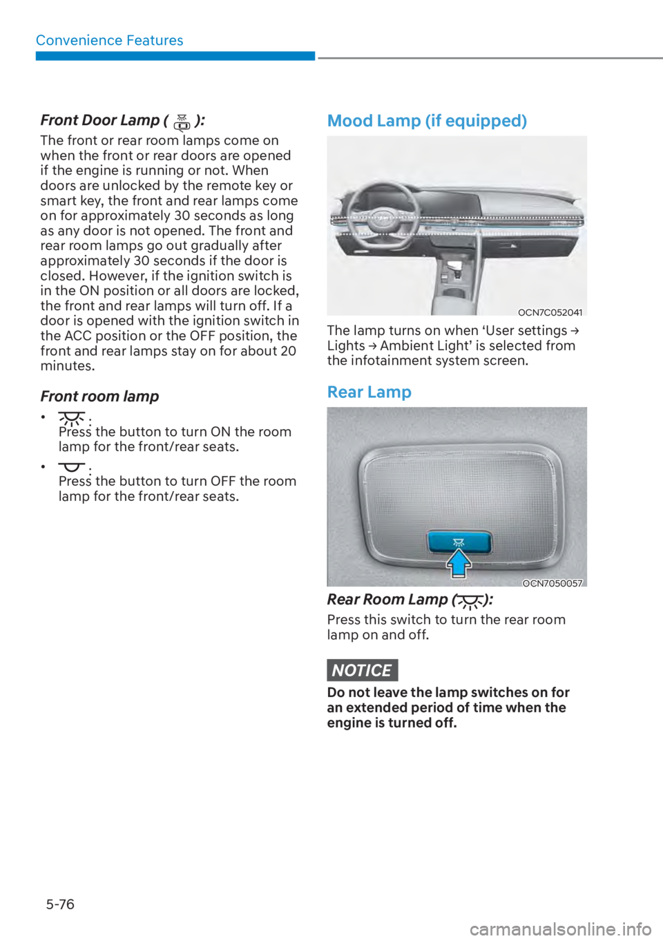 HYUNDAI ELANTRA 2023  Owners Manual Convenience Features5-76
Front Door Lamp ():
The front or rear room lamps come on 
when the front or rear doors are opened 
if the engine is running or not. When 
doors are unlocked by the remote key 