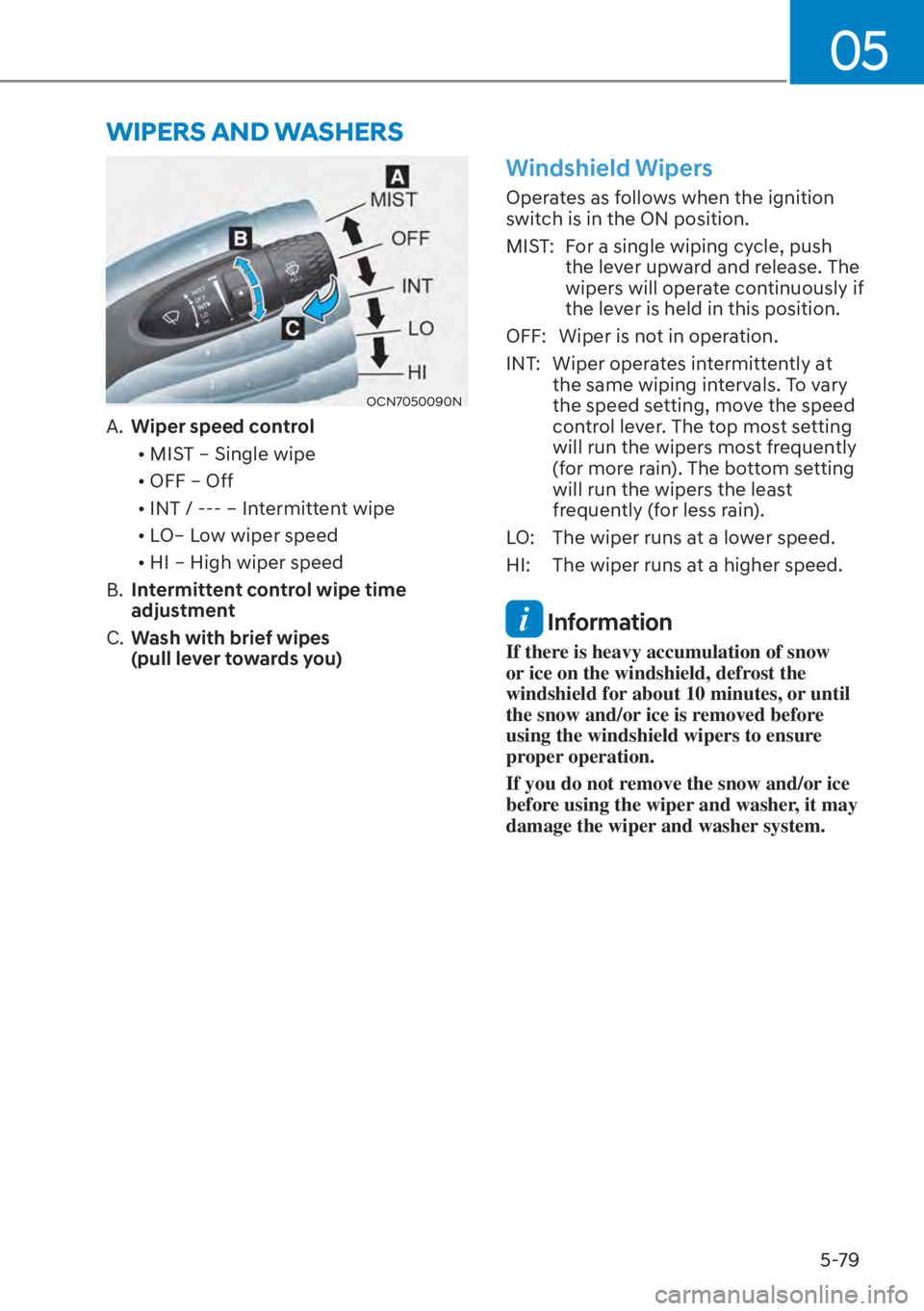 HYUNDAI ELANTRA 2023  Owners Manual 05
5-79
WIPERS AND WASHERS
OCN7050090N
A. Wiper speed control
[� MIST – Single wipe
[� OFF – Off
[� INT / --- – Intermittent wipe  
[� LO– Low wiper speed
[� HI – High wiper speed
