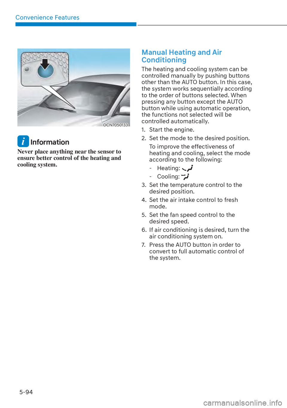HYUNDAI ELANTRA 2023 User Guide Convenience Features5-94
OCN7050133
 Information
Never place anything near the sensor to 
ensure better control of the heating and 
cooling system.
Manual Heating and Air 
Conditioning
The heating and