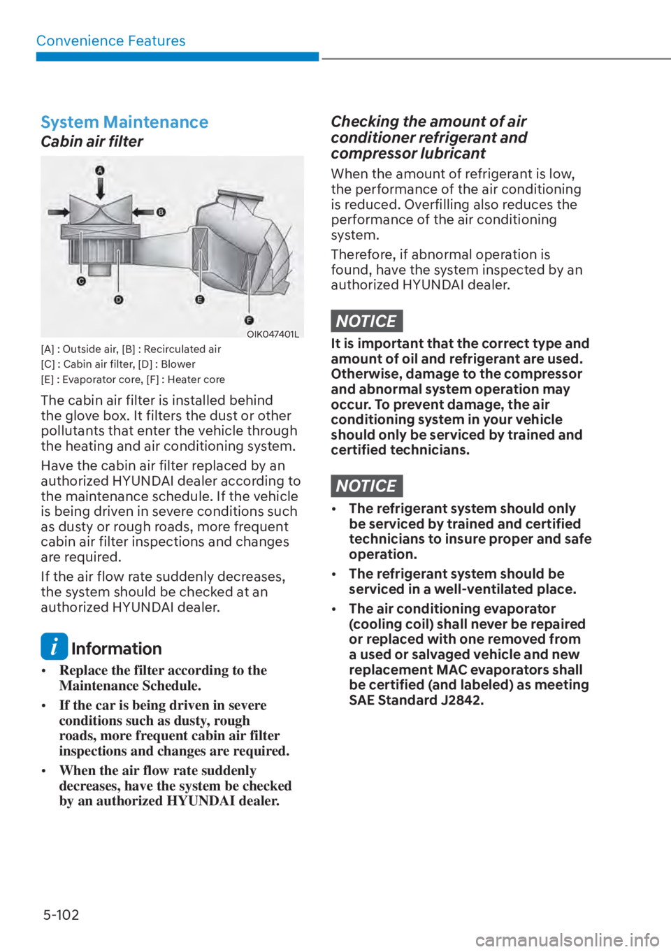 HYUNDAI ELANTRA 2023  Owners Manual Convenience Features5-102
System Maintenance
Cabin air filter
OIK047401L[A] : Outside air, [B] : Recirculated air
[C] : Cabin air filter, [D] : Blower
[E] : Evaporator core, [F] : Heater core
The cabi