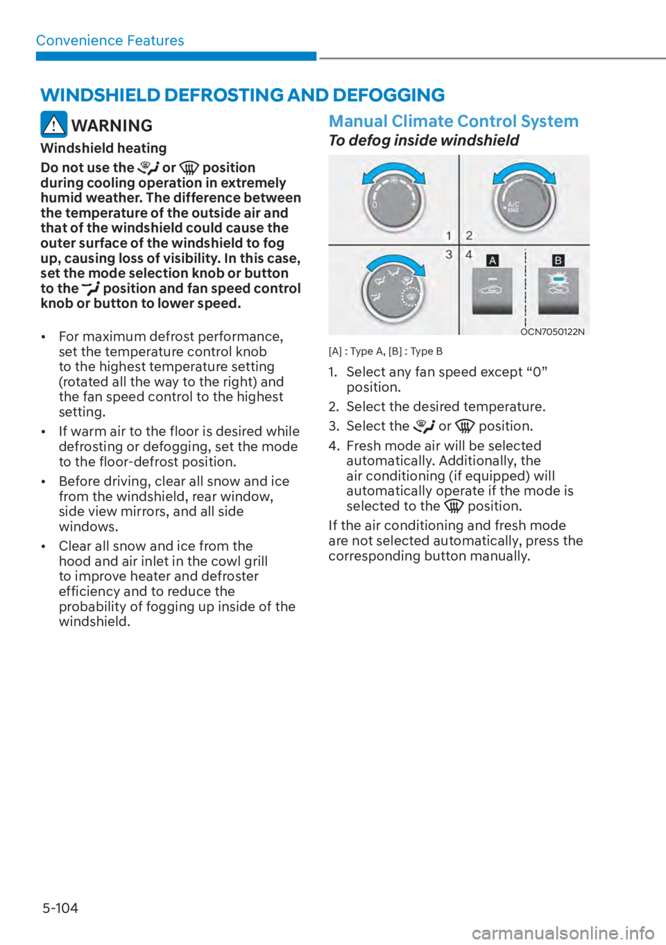HYUNDAI ELANTRA 2023  Owners Manual Convenience Features5-104
 WARNING
Windshield heating
Do not use the 
 or  position 
during cooling operation in extremely 
humid weather. The difference between 
the temperature of the outside air an