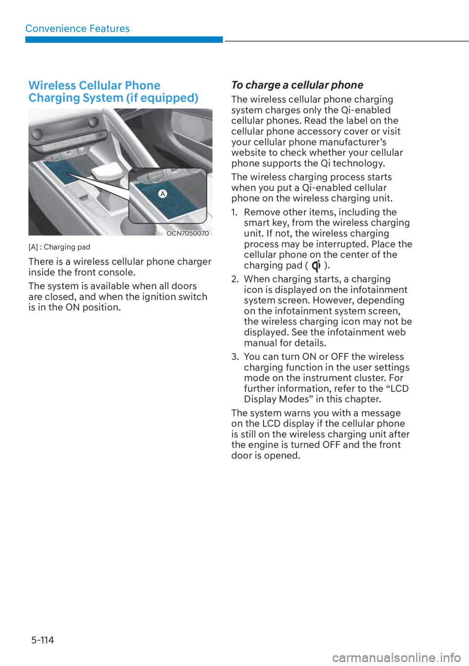 HYUNDAI ELANTRA 2023  Owners Manual Convenience Features5-114
Wireless Cellular Phone 
Charging System (if equipped)
OCN7050070
[A] : Charging pad 
There is a wireless cellular phone charger 
inside the front console. 
The system is ava