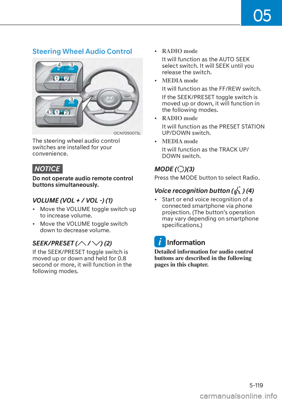 HYUNDAI ELANTRA 2023  Owners Manual 05
5-119
Steering Wheel Audio Control
OCN7050073L
The steering wheel audio control 
switches are installed for your 
convenience.
NOTICE
Do not operate audio remote control 
buttons simultaneously.
VO