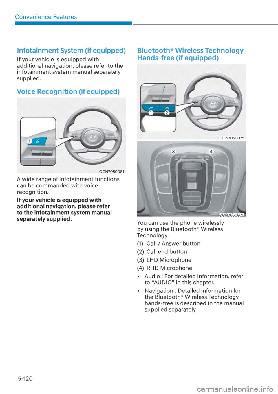 HYUNDAI ELANTRA 2023  Owners Manual Convenience Features5-120
Infotainment System (if equipped)
If your vehicle is equipped with 
additional navigation, please refer to the 
infotainment system manual separately 
supplied.
Voice Recogni