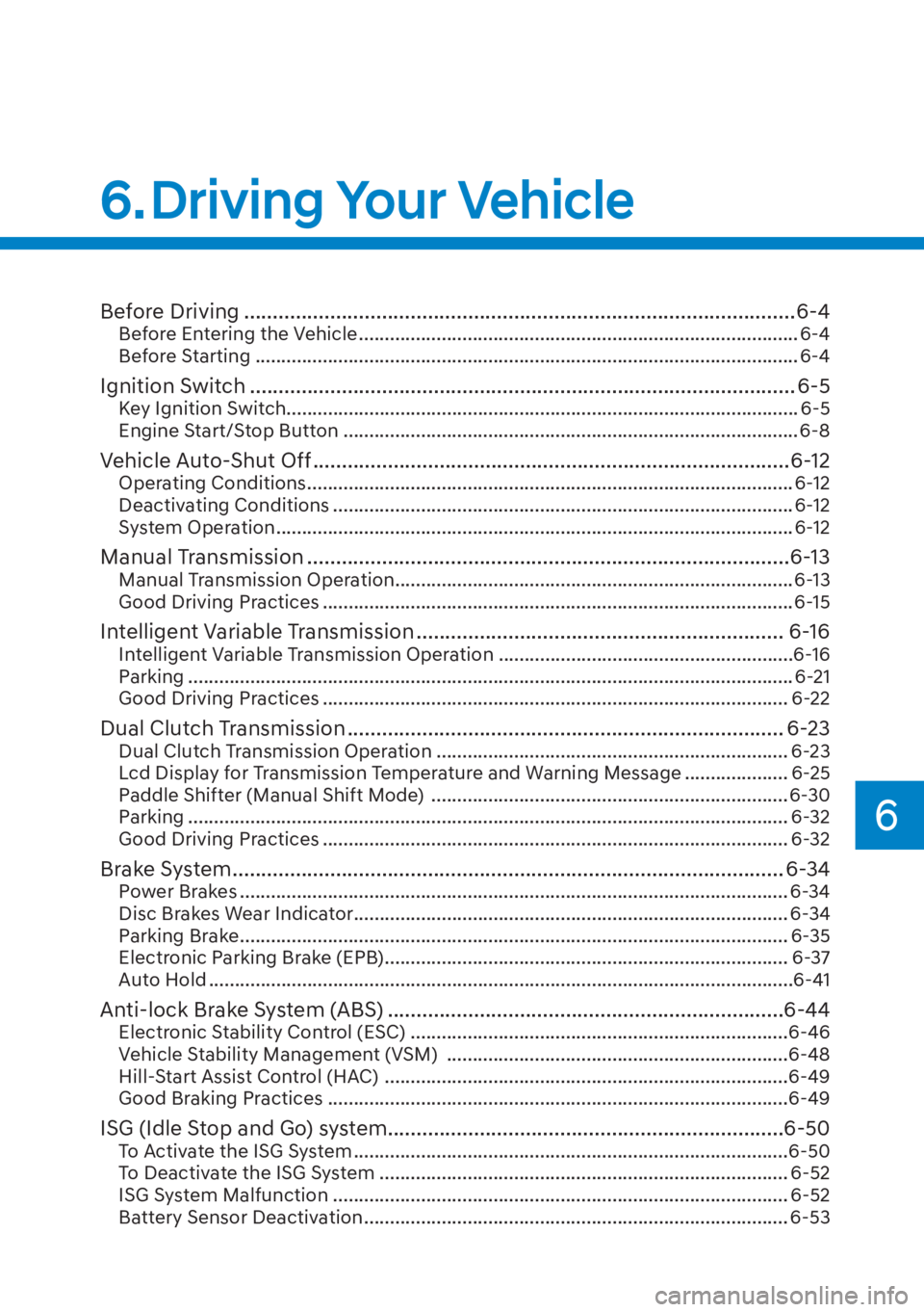 HYUNDAI ELANTRA 2023  Owners Manual 6
6. Driving Your Vehicle
Before Driving ........................................................................\
........................6-4Before Entering the Vehicle ..............................