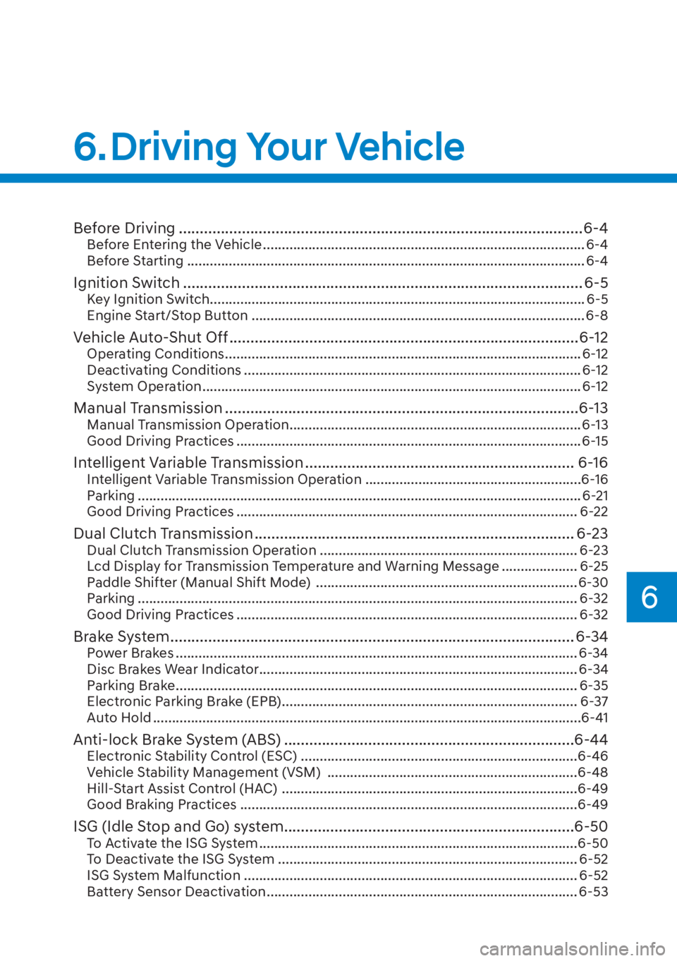 HYUNDAI ELANTRA 2023 User Guide 6
6. Driving Your Vehicle
Before Driving ........................................................................\
........................6-4Before Entering the Vehicle ..............................