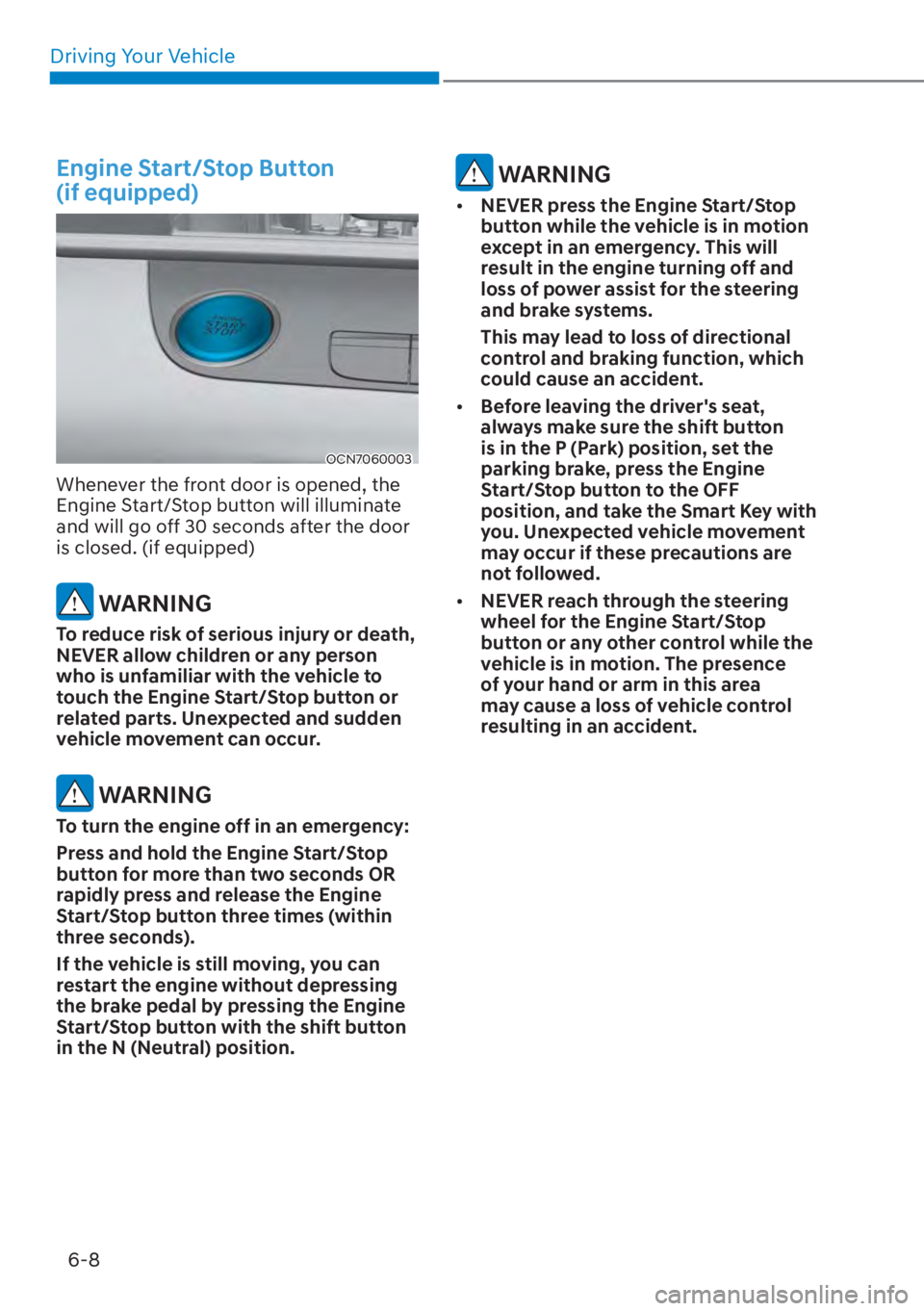 HYUNDAI ELANTRA 2023  Owners Manual Driving Your Vehicle6-8
Engine Start/Stop Button  
(if equipped)
OCN7060003
Whenever the front door is opened, the 
Engine Start/Stop button will illuminate 
and will go off 30 seconds after the door 
