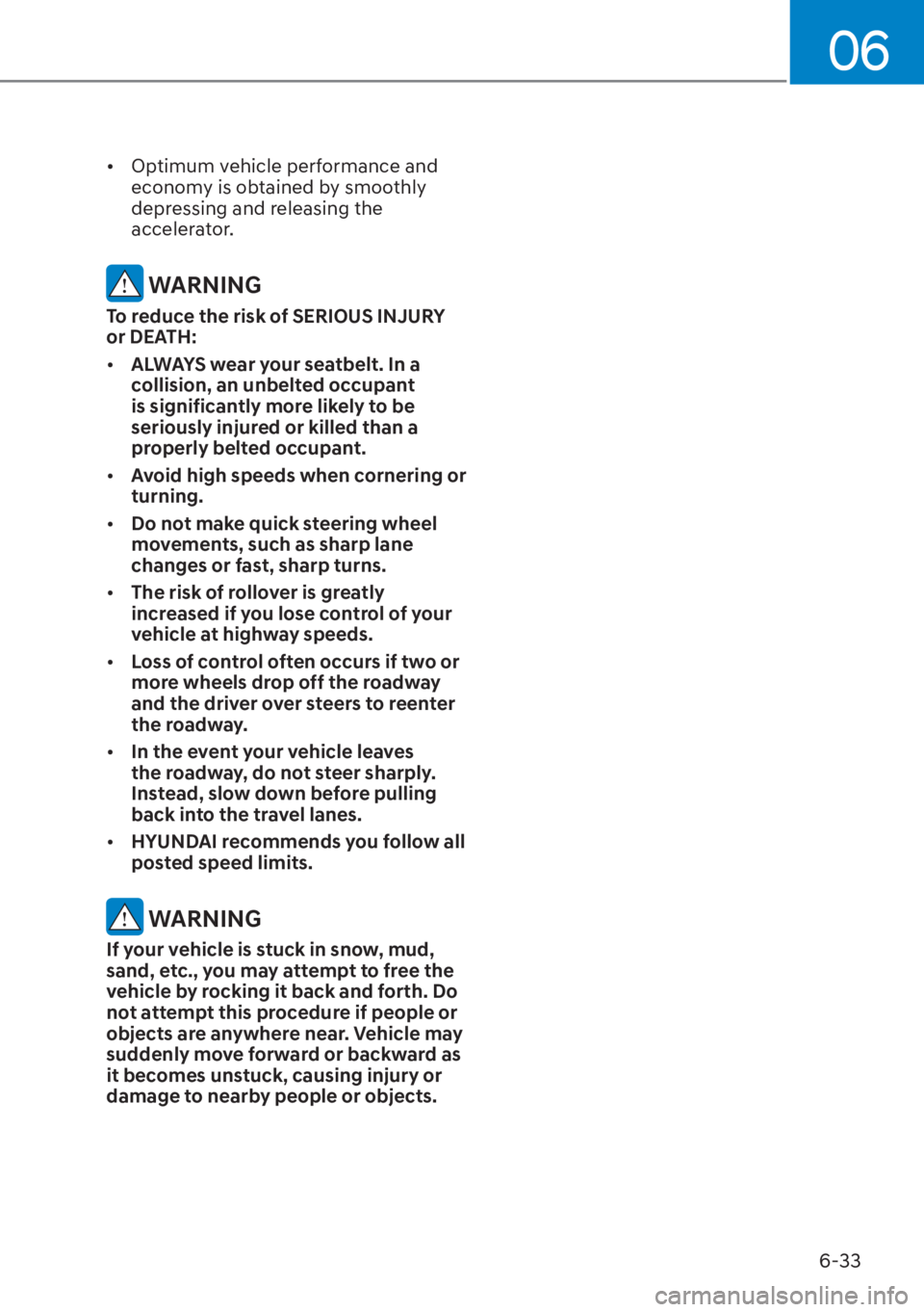 HYUNDAI ELANTRA 2023  Owners Manual 06
6-33
[�Optimum vehicle performance and 
economy is obtained by smoothly 
depressing and releasing the 
accelerator.
 WARNING
To reduce the risk of SERIOUS INJURY 
or DEATH:
[�ALWAYS wear your s