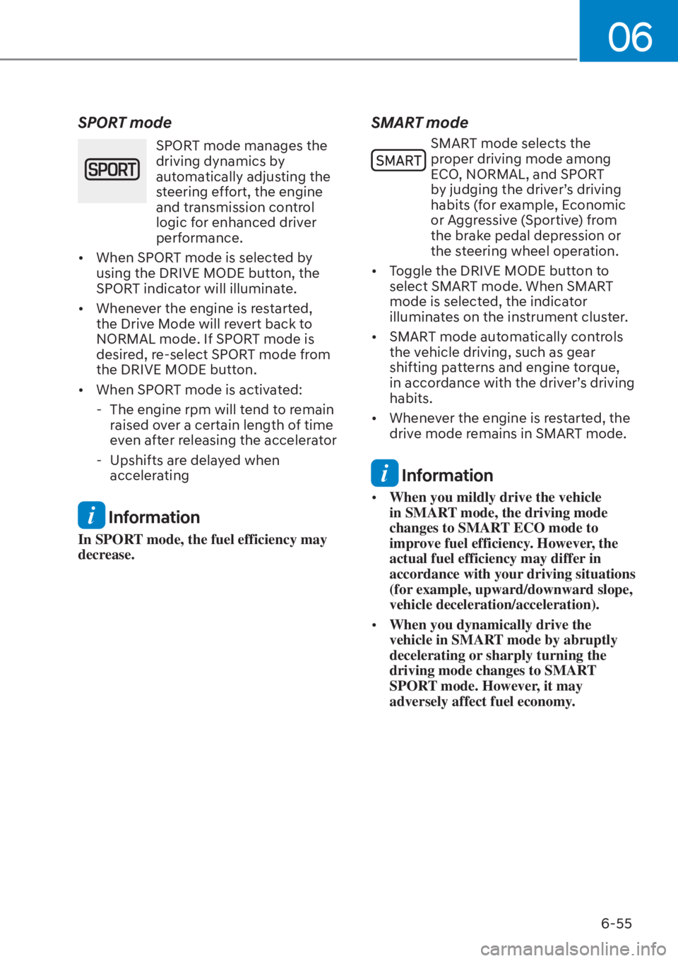 HYUNDAI ELANTRA 2023  Owners Manual 06
6-55
SPORT mode
 SPORT mode manages the 
driving dynamics by 
automatically adjusting the 
steering effort, the engine 
and transmission control 
logic for enhanced driver 
performance.
[� When S