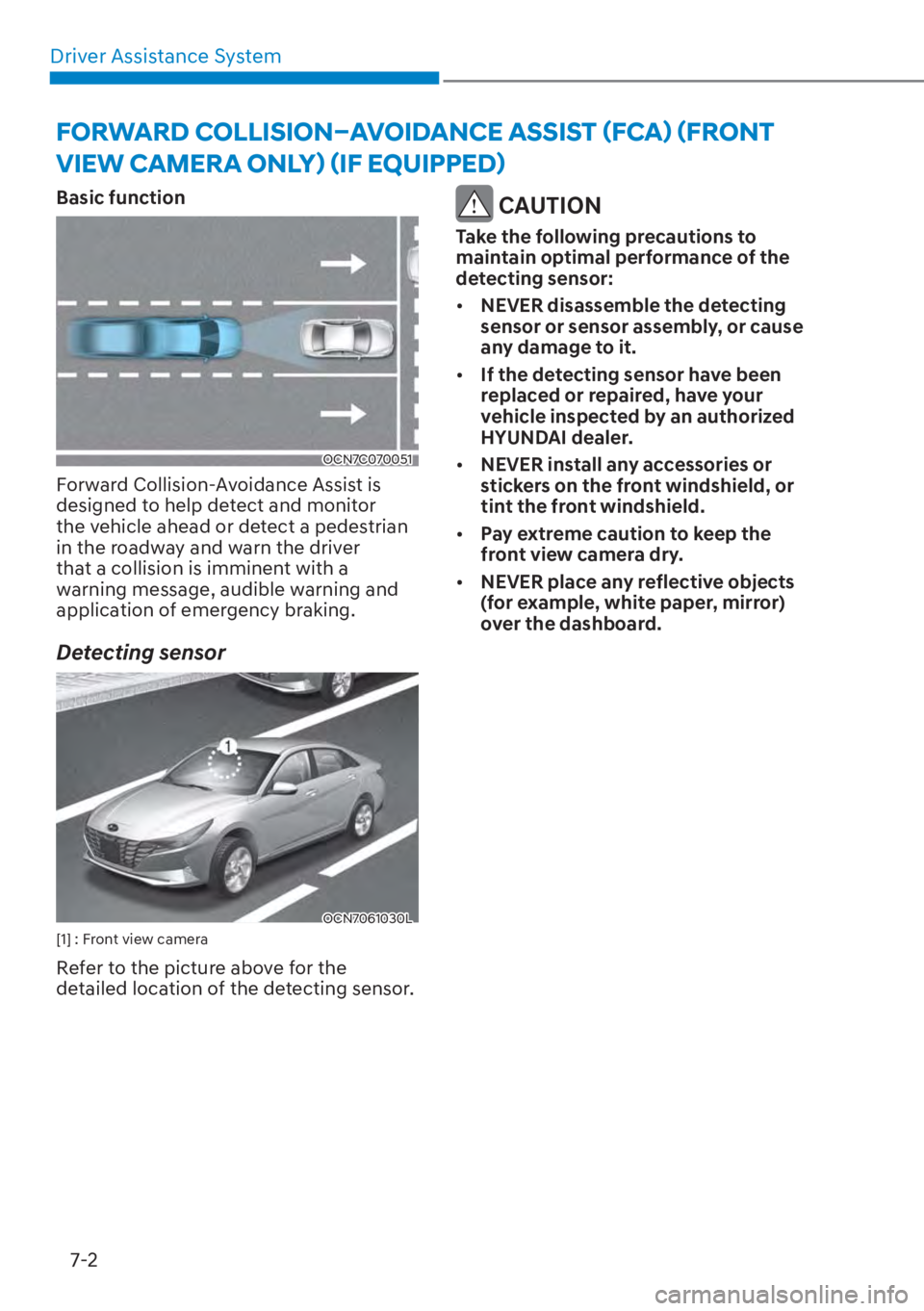 HYUNDAI ELANTRA 2023  Owners Manual Driver Assistance System7-2
Basic function
OCN7C070051
Forward Collision-Avoidance Assist is 
designed to help detect and monitor 
the vehicle ahead or detect a pedestrian 
in the roadway and warn the