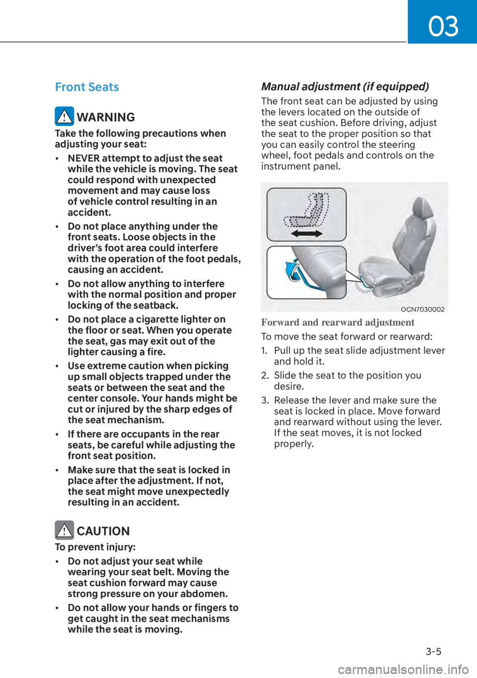 HYUNDAI ELANTRA 2023  Owners Manual 03
3-5
Front Seats
 WARNING
Take the following precautions when 
adjusting your seat:
[�NEVER attempt to adjust the seat 
while the vehicle is moving. The seat 
could respond with unexpected 
moveme