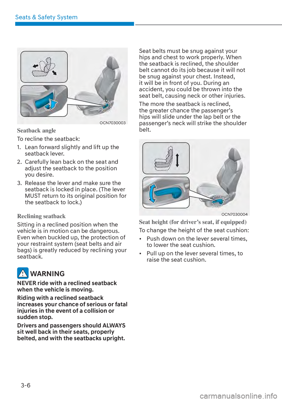 HYUNDAI ELANTRA 2023 Owners Guide Seats & Safety System3-6
OCN7030003
Seatback angle
To recline the seatback:
1. 
 Lean forward slightly and lift up the 
seatback lever.
2.  Carefully lean back on the seat and  adjust the seatback to 