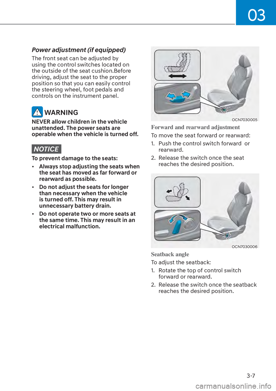 HYUNDAI ELANTRA 2023  Owners Manual 03
3-7
Power adjustment (if equipped) 
The front seat can be adjusted by 
using the control switches located on 
the outside of the seat cushion.Before 
driving, adjust the seat to the proper 
positio