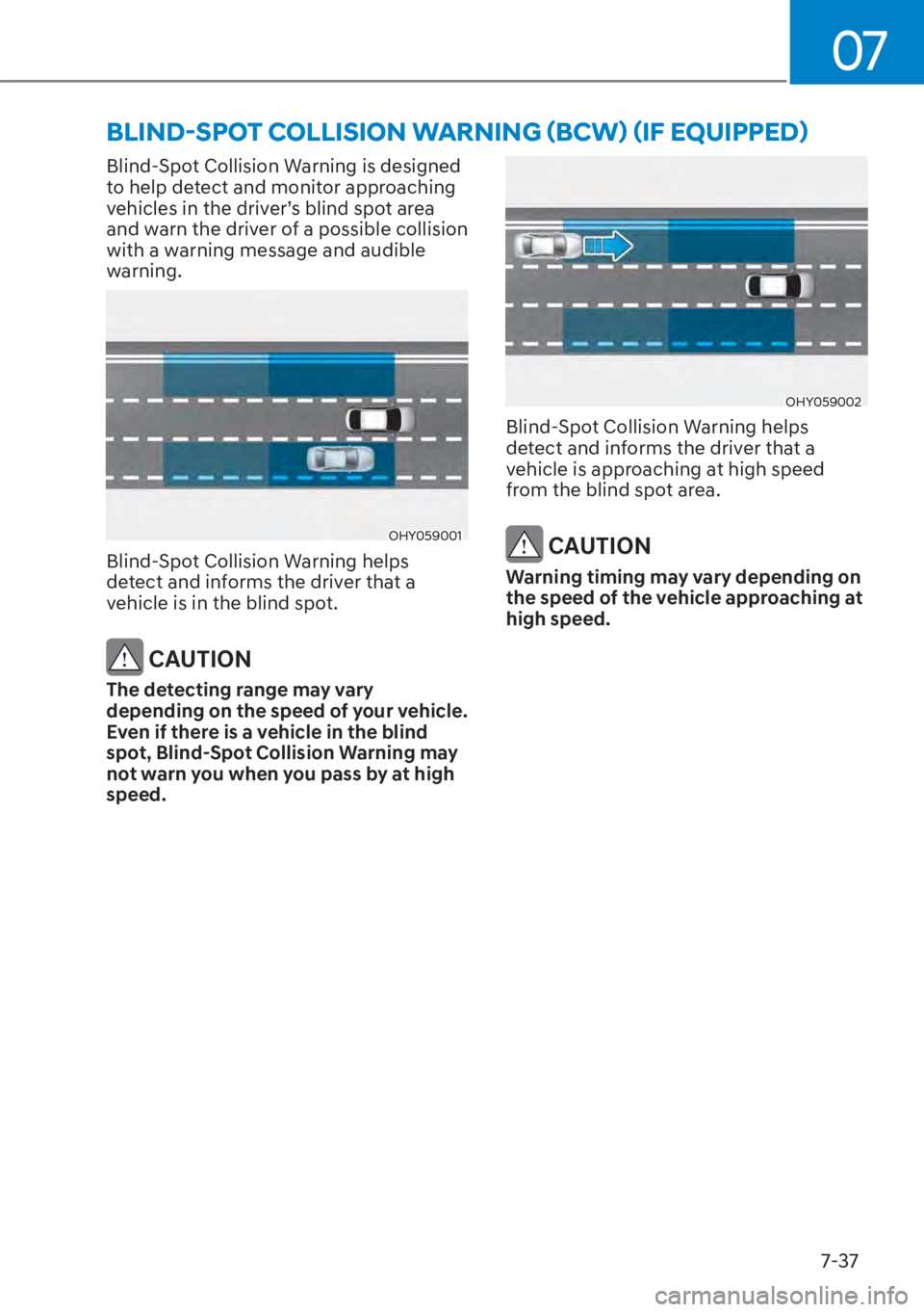 HYUNDAI ELANTRA 2023  Owners Manual 07
7-37
Blind-Spot Collision Warning is designed 
to help detect and monitor approaching 
�Y�H�K�L�F�O�H�V��L�Q��W�K�H��G�U�L�Y�H�UT�V��E�O�L�Q�G��V�S�R�W��D�U�H�D�
and warn the driver of a po