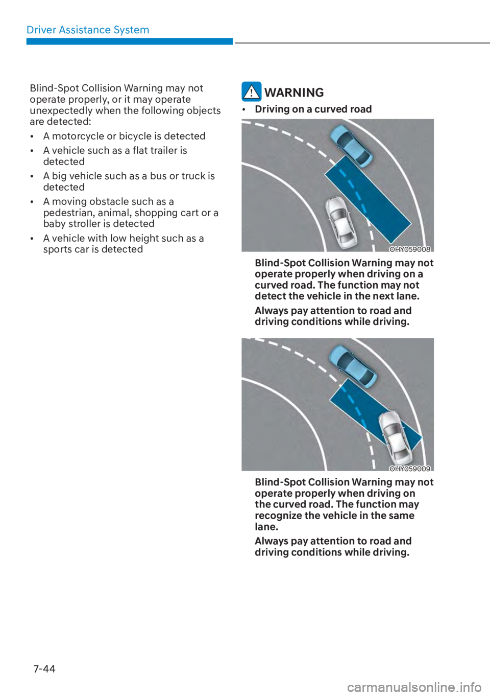 HYUNDAI ELANTRA 2023  Owners Manual Driver Assistance System7-44
Blind-Spot Collision Warning may not 
operate properly, or it may operate 
unexpectedly when the following objects 
are detected:
[� A motorcycle or bicycle is detected
