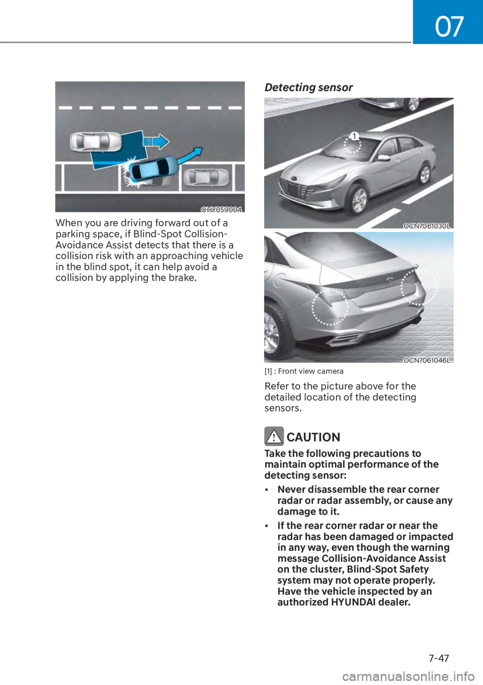 HYUNDAI ELANTRA 2023 Owners Guide 07
7-47
OHY059004
When you are driving forward out of a 
parking space, if Blind-Spot Collision-
Avoidance Assist detects that there is a 
collision risk with an approaching vehicle 
in the blind spot