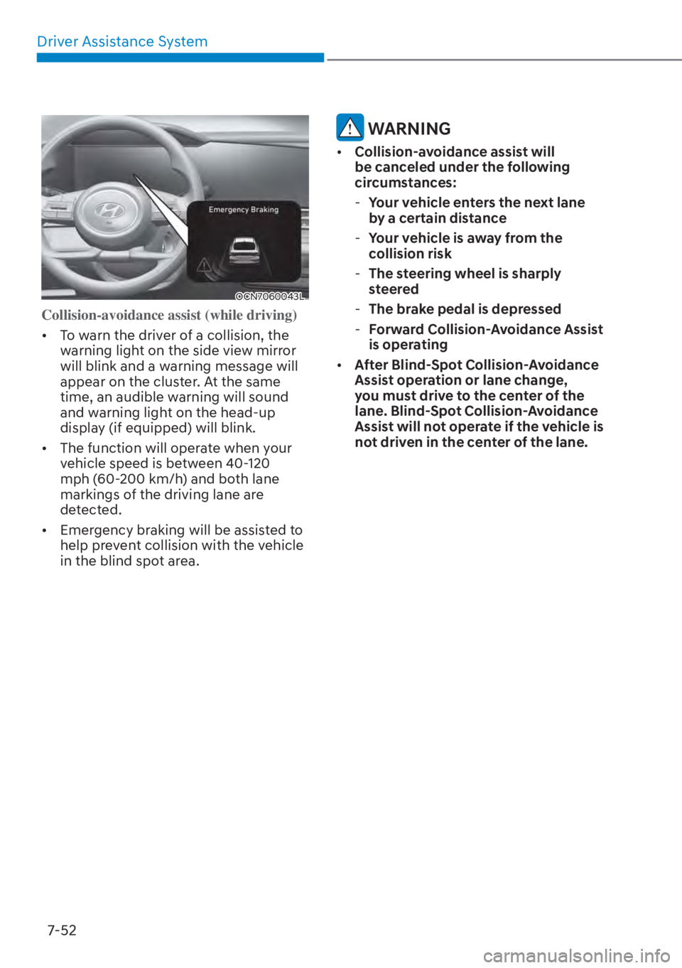 HYUNDAI ELANTRA 2023  Owners Manual Driver Assistance System7-52
OCN7060043L
Collision-avoidance assist (while driving)  
[� T
o warn the driver of a collision, the 
warning light on the side view mirror 
will blink and a warning mess