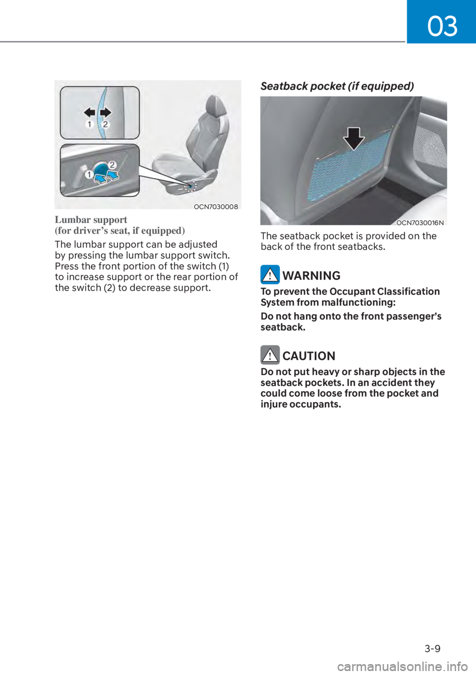 HYUNDAI ELANTRA 2023 Owners Guide 03
3-9
OCN7030008
Lumbar support  
(for driver’s seat, if equipped) 
The lumbar support can be adjusted 
b
y pressing the lumbar support switch. 
Press the front portion of the switch (1) 
to increa