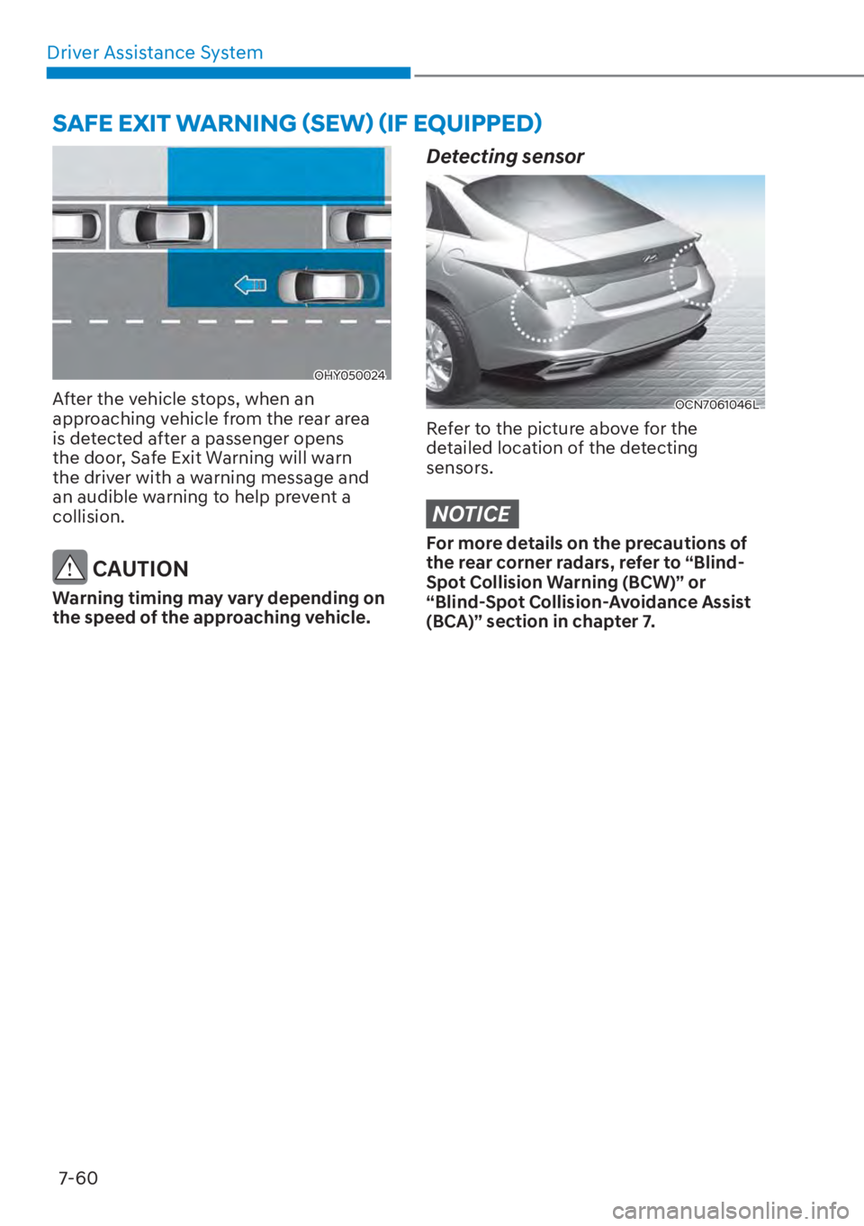 HYUNDAI ELANTRA 2023 Owners Guide Driver Assistance System7-60
OHY050024
After the vehicle stops, when an 
approaching vehicle from the rear area 
is detected after a passenger opens 
the door, Safe Exit Warning will warn 
the driver 