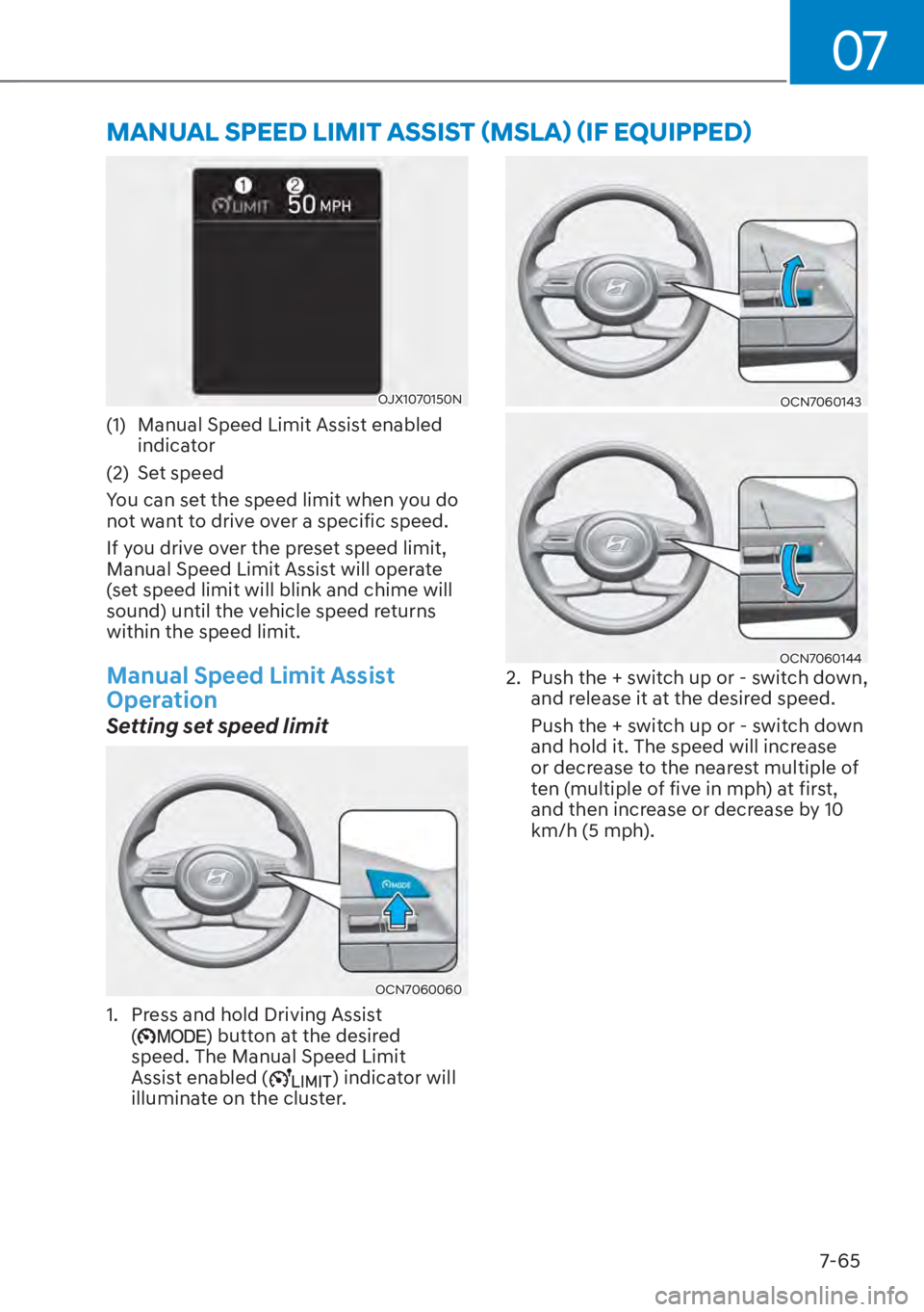 HYUNDAI ELANTRA 2023 Owners Manual 07
7-65
OJX1070150N
(1) Manual Speed Limit Assist enabled indicator
(2) Set speed
You can set the speed limit when you do
not want to drive over a specific speed.
If you drive over the preset speed HYUNDAI ELANTRA 2023 Owners Manual 07
7-65
OJX1070150N
(1) Manual Speed Limit Assist enabled indicator
(2) Set speed
You can set the speed limit when you do
not want to drive over a specific speed.
If you drive over the preset speed