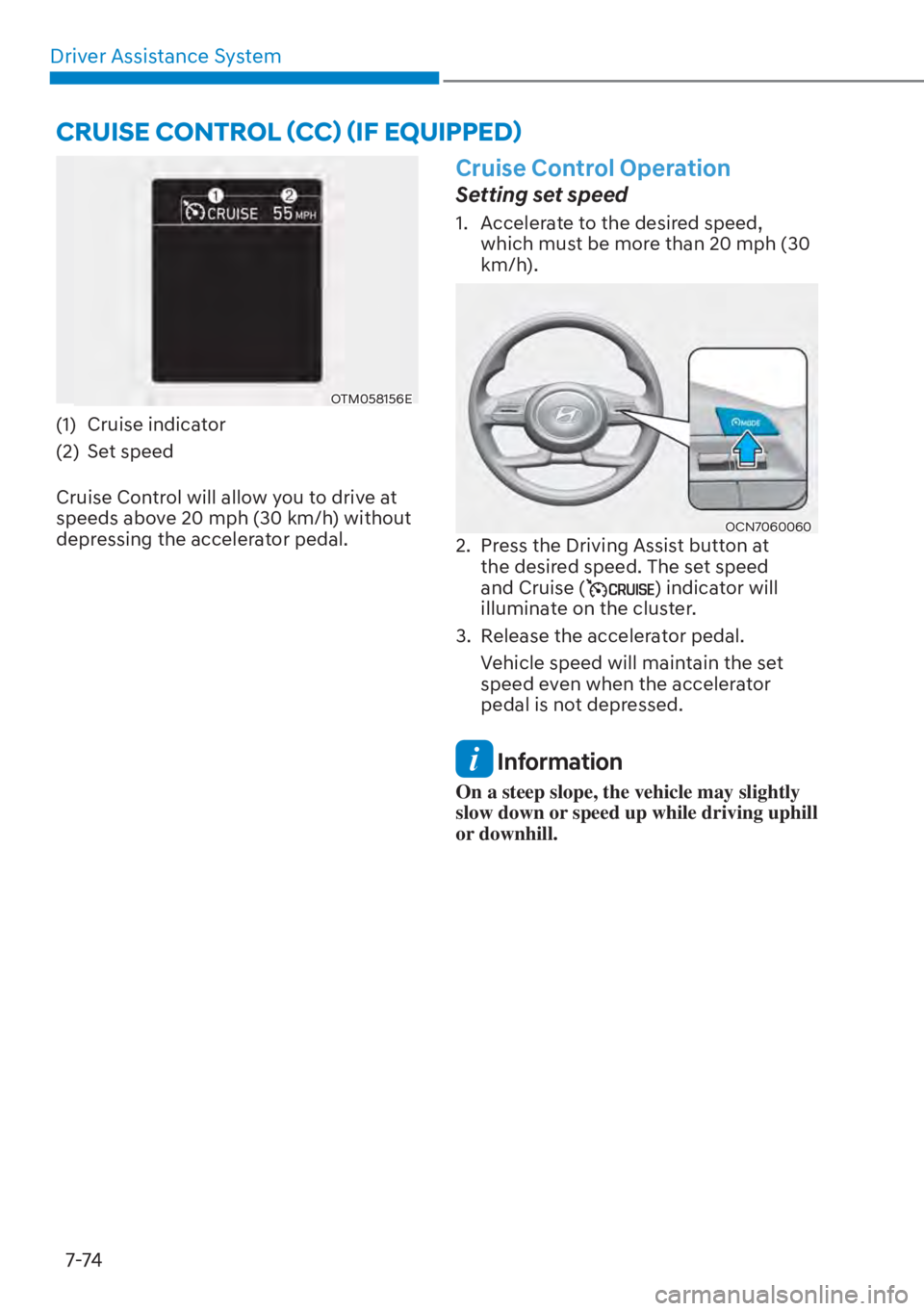 HYUNDAI ELANTRA 2023  Owners Manual Driver Assistance System7-74
OTM058156E
(1) Cruise indicator
(2) Set speed
Cruise Control will allow you to drive at 
speeds above 20 mph (30 km/h) without 
depressing the accelerator pedal.
Cruise Co