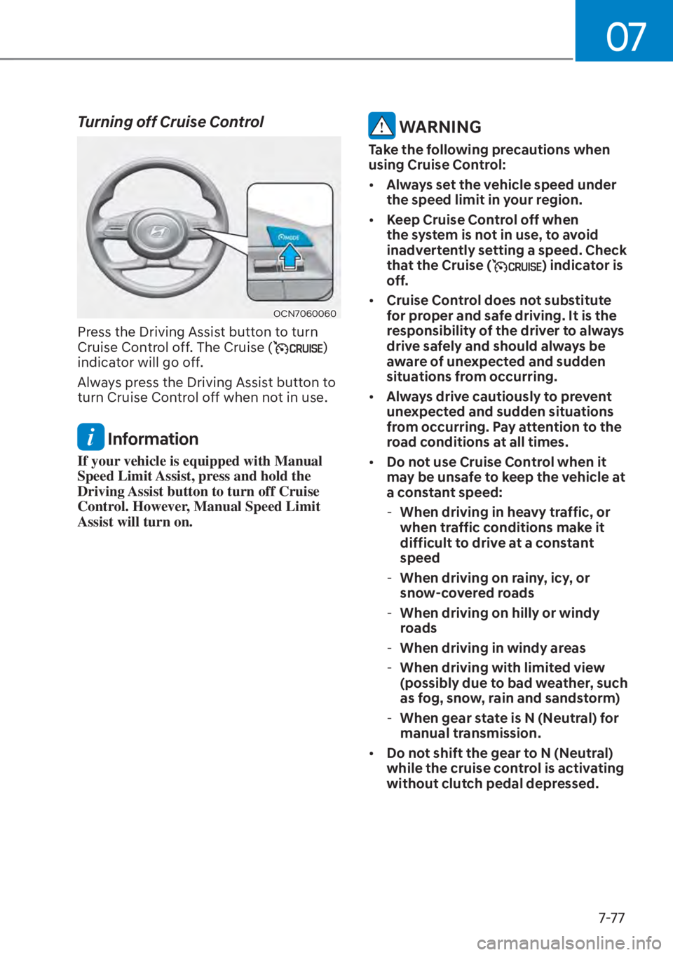 HYUNDAI ELANTRA 2023  Owners Manual 07
7-77
Turning off Cruise Control
OCN7060060
Press the Driving Assist button to turn 
Cruise Control off. The Cruise () 
indicator will go off.
Always press the Driving Assist button to 
turn Cruise 