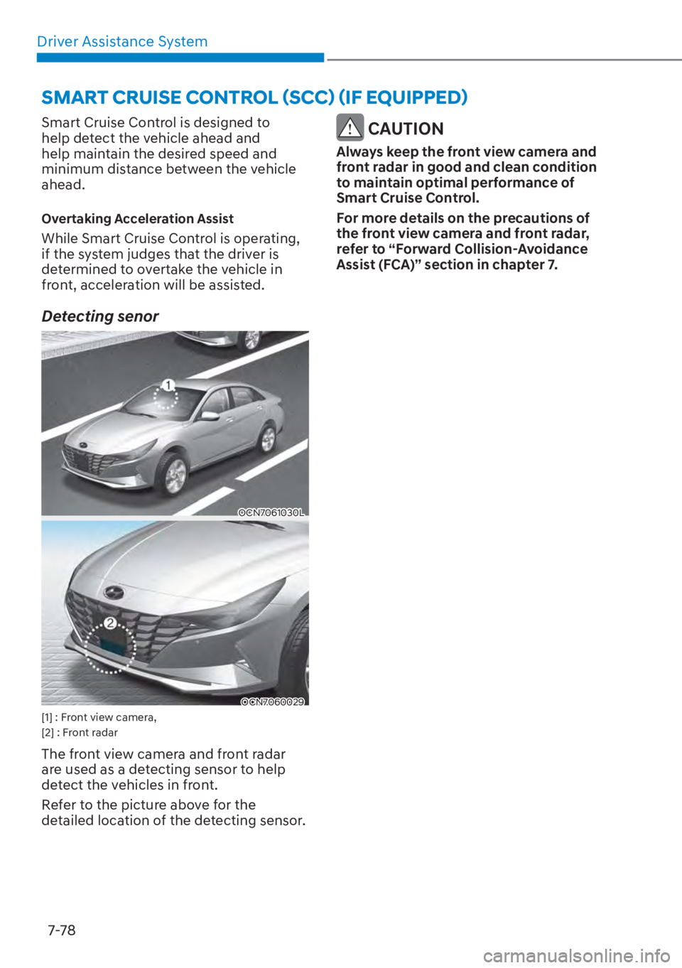 HYUNDAI ELANTRA 2023 Service Manual Driver Assistance System7-78
Smart Cruise Control is designed to
help detect the vehicle ahead and
help maintain the desired speed and
minimum distance between the vehicle
ahead.
Overtaking Accele HYUNDAI ELANTRA 2023 Service Manual Driver Assistance System7-78
Smart Cruise Control is designed to
help detect the vehicle ahead and
help maintain the desired speed and
minimum distance between the vehicle
ahead.
Overtaking Accele