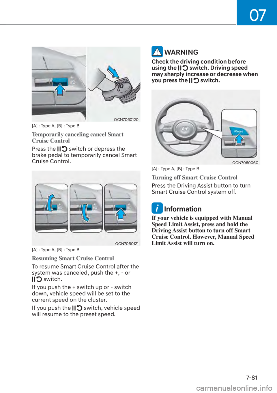 HYUNDAI ELANTRA 2023  Owners Manual 07
7-81
OCN7060120[A] : Type A, [B] : Type B
Temporarily canceling cancel Smart 
Cruise Control 
Press the 
 switch or depress the 
brake pedal to temporarily cancel Smart 
Cruise Control.
OCN7060121[