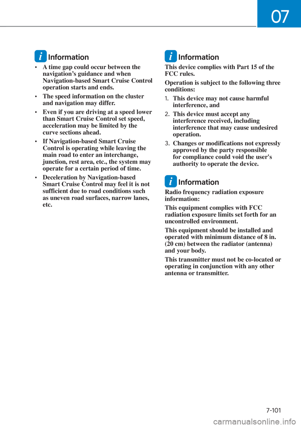 HYUNDAI ELANTRA 2023  Owners Manual 07
7-101
 Information
[�A time gap could occur between the 
navigation’s guidance and when 
Navigation-based Smart Cruise Control 
operation starts and ends.
[� The speed information on the clus