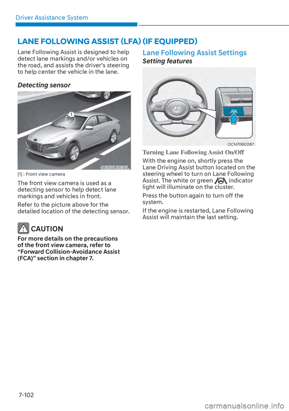 HYUNDAI ELANTRA 2023 Service Manual Driver Assistance System7-102
Lane Following Assist is designed to help 
detect lane markings and/or vehicles on 
�W�K�H��U�R�D�G���D�Q�G��D�V�V�L�V�W�V��W�K�H��G�U�L�Y�H�UT�V��V�W�H�H�U�L�Q�J