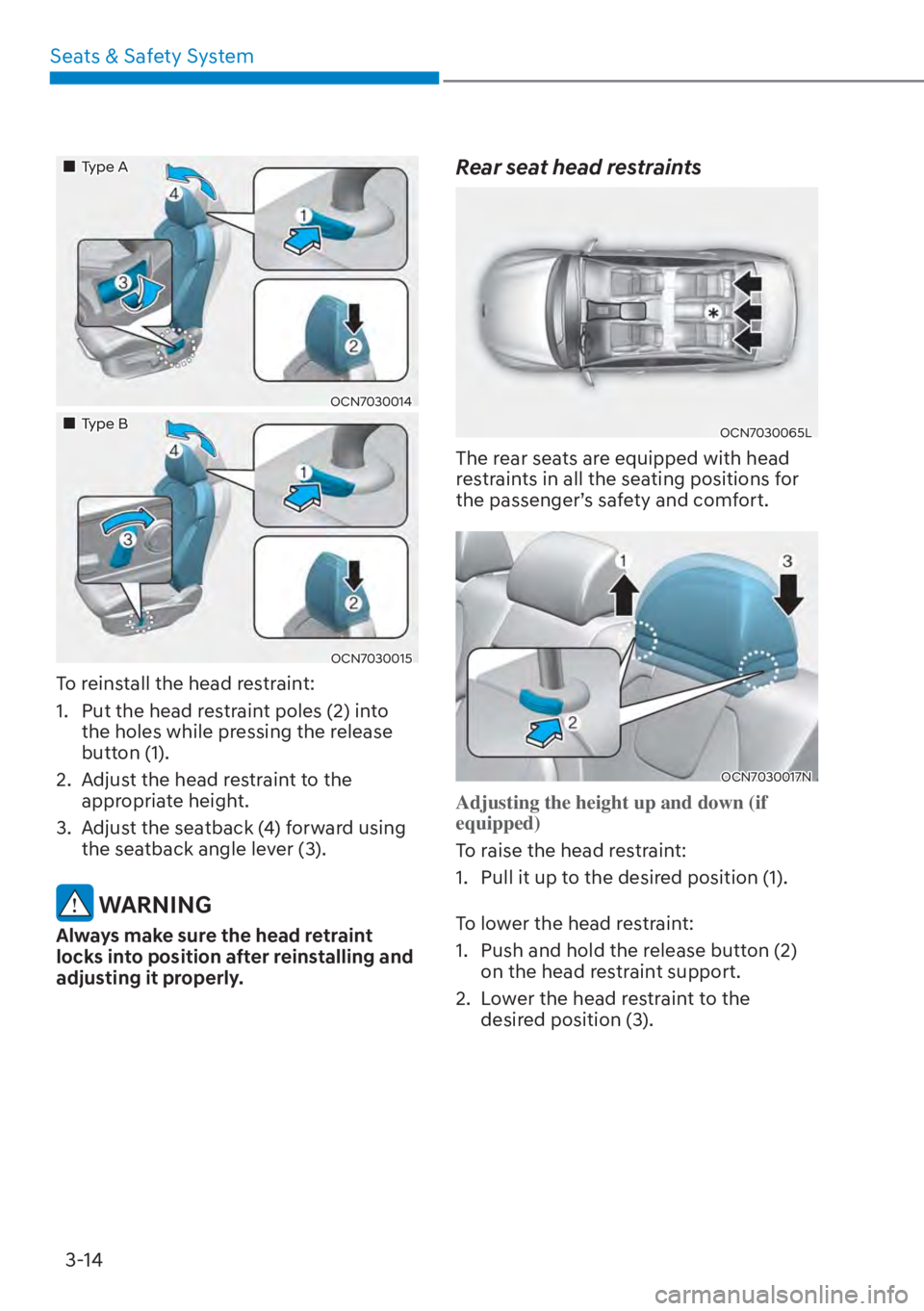 HYUNDAI ELANTRA 2023 Service Manual Seats & Safety System3-14
��„Type A
OCN7030014
��„Type B
OCN7030015
To reinstall the head restraint:
1.  Put the head restraint poles (2) into  the holes while pressing the release 
button (1).
