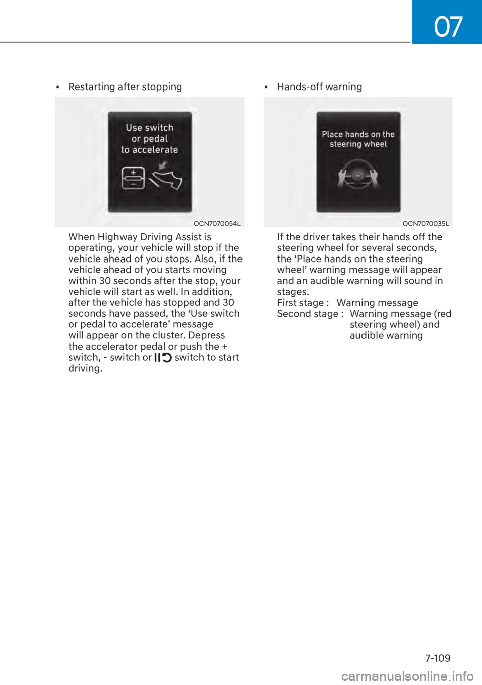 HYUNDAI ELANTRA 2023  Owners Manual 07
7-109
[�Restarting after stopping
OCN7070054L
When Highway Driving Assist is 
operating, your vehicle will stop if the 
vehicle ahead of you stops. Also, if the 
vehicle ahead of you starts movin