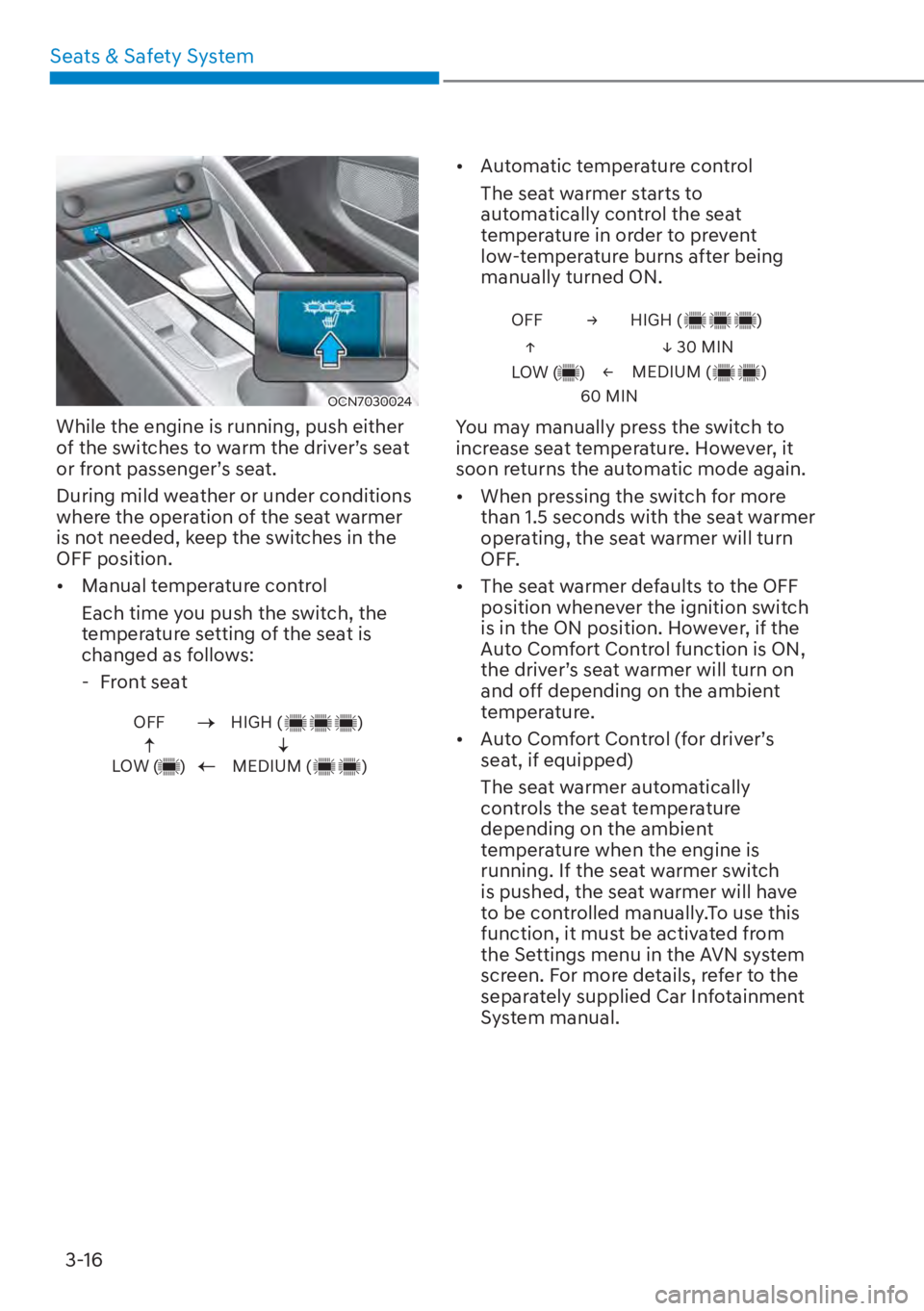 HYUNDAI ELANTRA 2023 Service Manual Seats & Safety System3-16
OCN7030024
While the engine is running, push either 
of the switches to warm the driver’s seat 
or front passenger’s seat.
During mild weather or under conditions 
where 