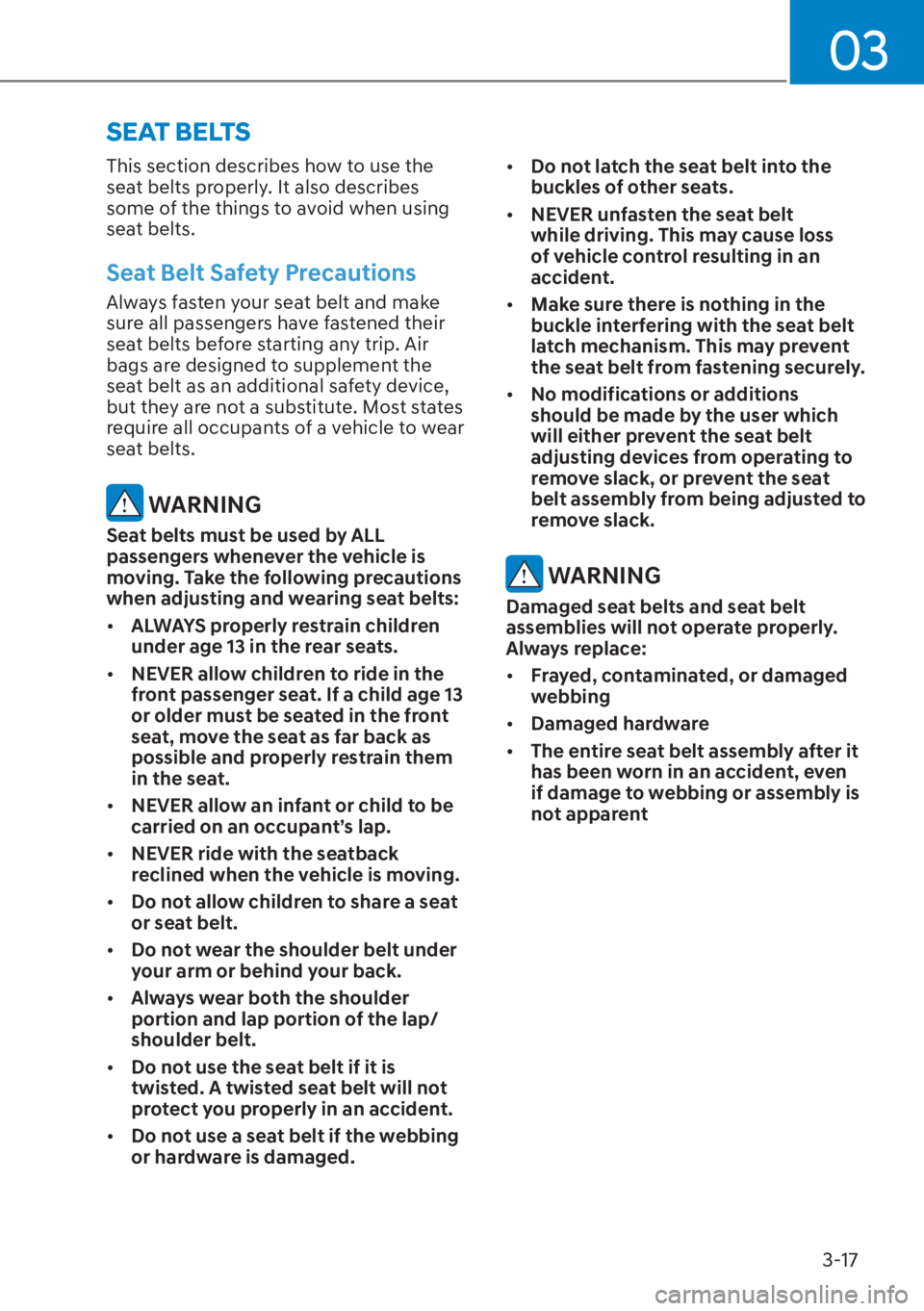HYUNDAI ELANTRA 2023 Service Manual 03
3-17
SEAT BELTS
This section describes how to use the 
seat belts properly. It also describes 
some of the things to avoid when using 
seat belts.
Seat Belt Safety Precautions
Always fasten your se