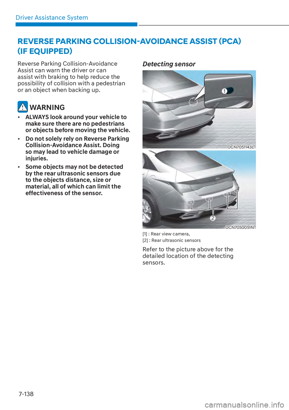 HYUNDAI ELANTRA 2023 Workshop Manual Driver Assistance System7-138
Reverse Parking Collision-Avoidance 
Assist can warn the driver or can 
assist with braking to help reduce the 
possibility of collision with a pedestrian 
or an object w
