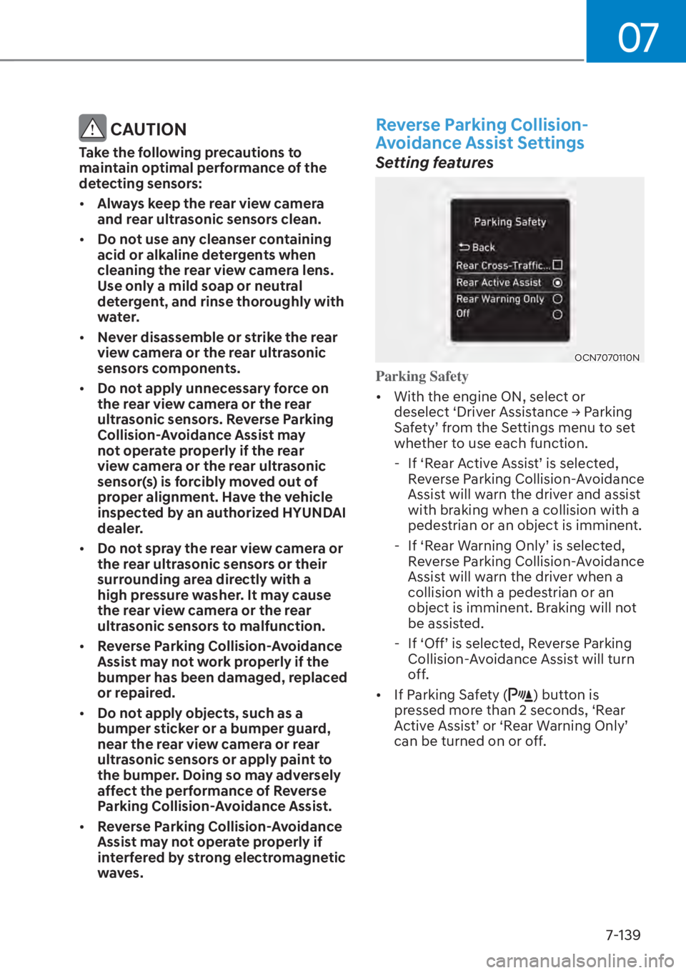 HYUNDAI ELANTRA 2023 Workshop Manual 07
7-139
 CAUTION
Take the following precautions to 
maintain optimal performance of the 
detecting sensors:
[�Always keep the rear view camera 
and rear ultrasonic sensors clean.
[� Do not use an