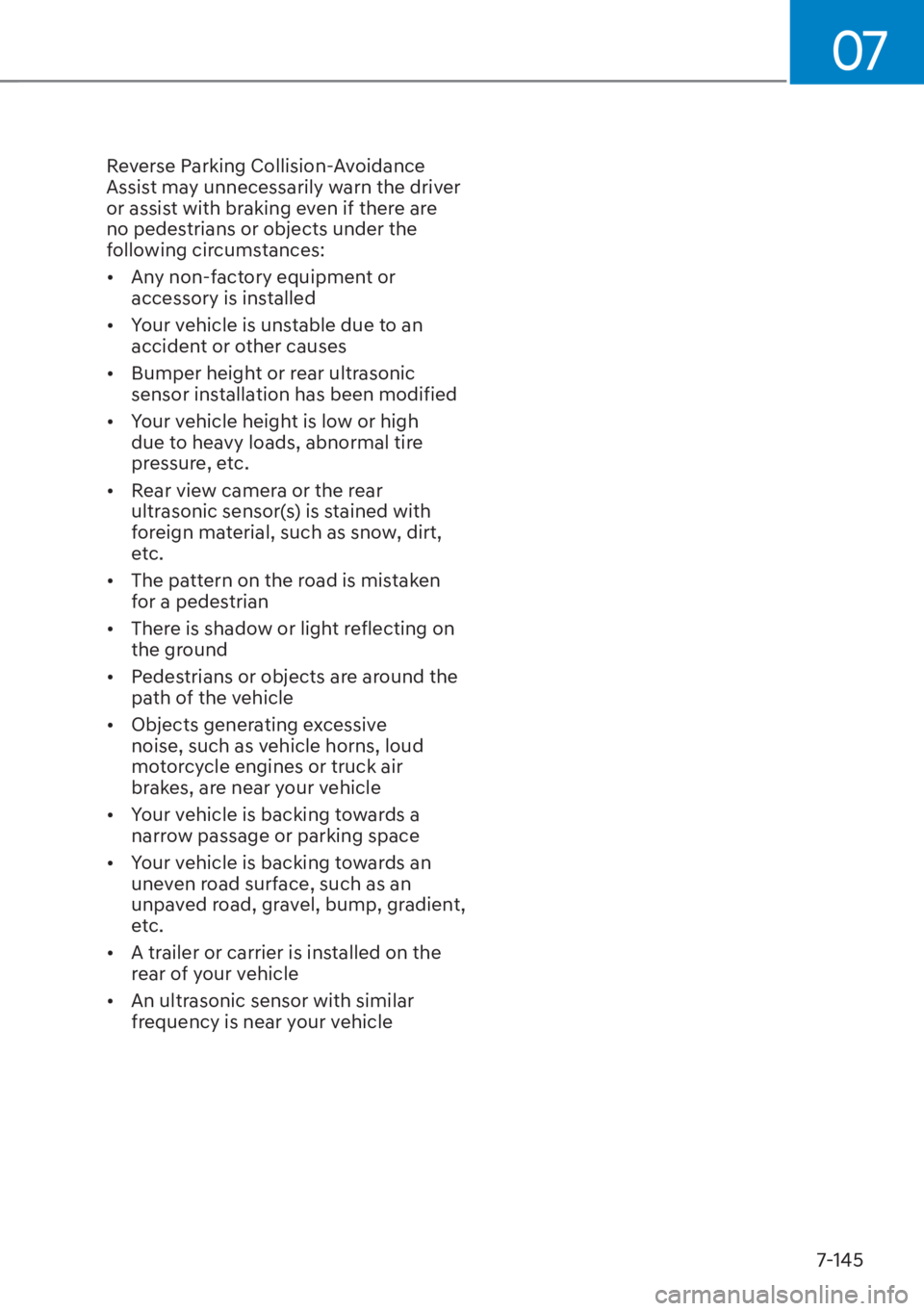 HYUNDAI ELANTRA 2023 Repair Manual 07
7-145
Reverse Parking Collision-Avoidance 
Assist may unnecessarily warn the driver 
or assist with braking even if there are 
no pedestrians or objects under the 
following circumstances:
[�Any 