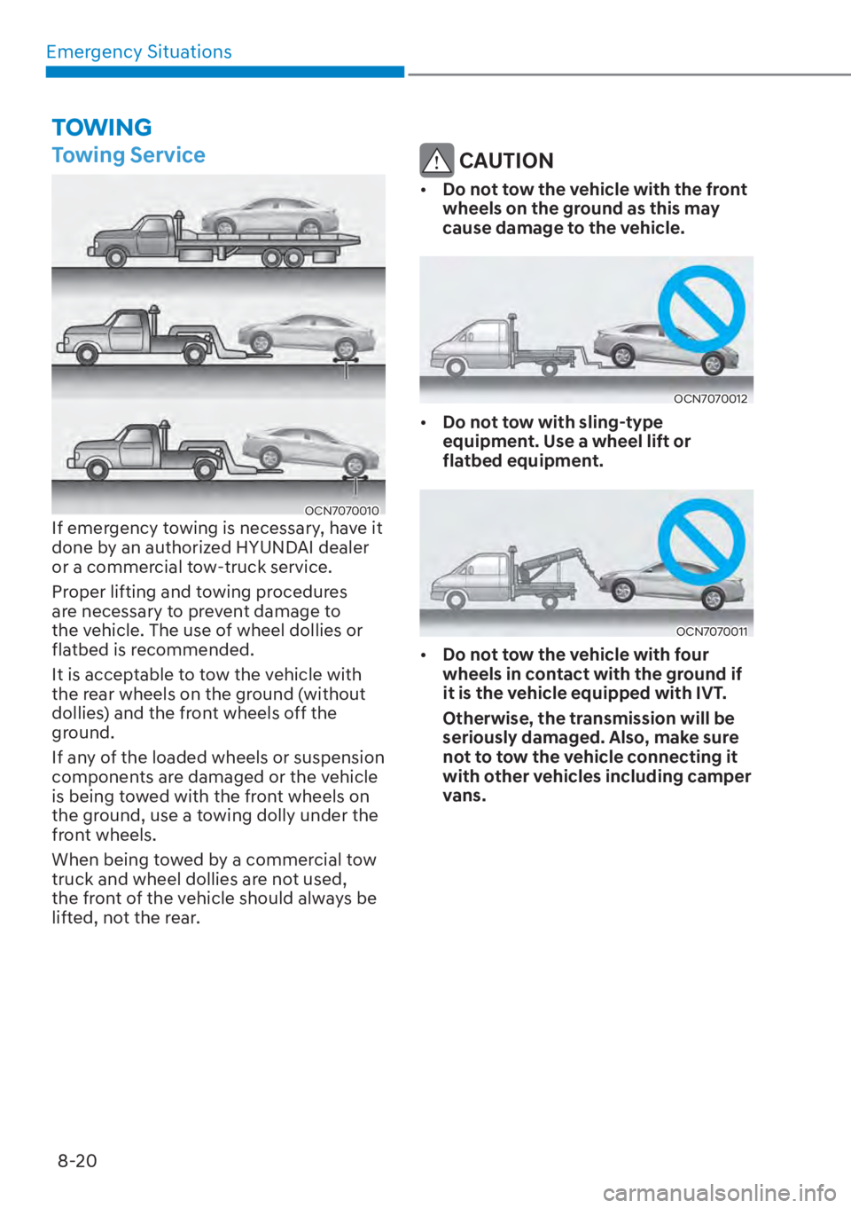 HYUNDAI ELANTRA 2023  Owners Manual Emergency Situations8-20
TOWING
Towing Service
OCN7070010If emergency towing is necessary, have it 
done by an authorized HYUNDAI dealer 
or a commercial tow-truck service. 
Proper lifting and towing 