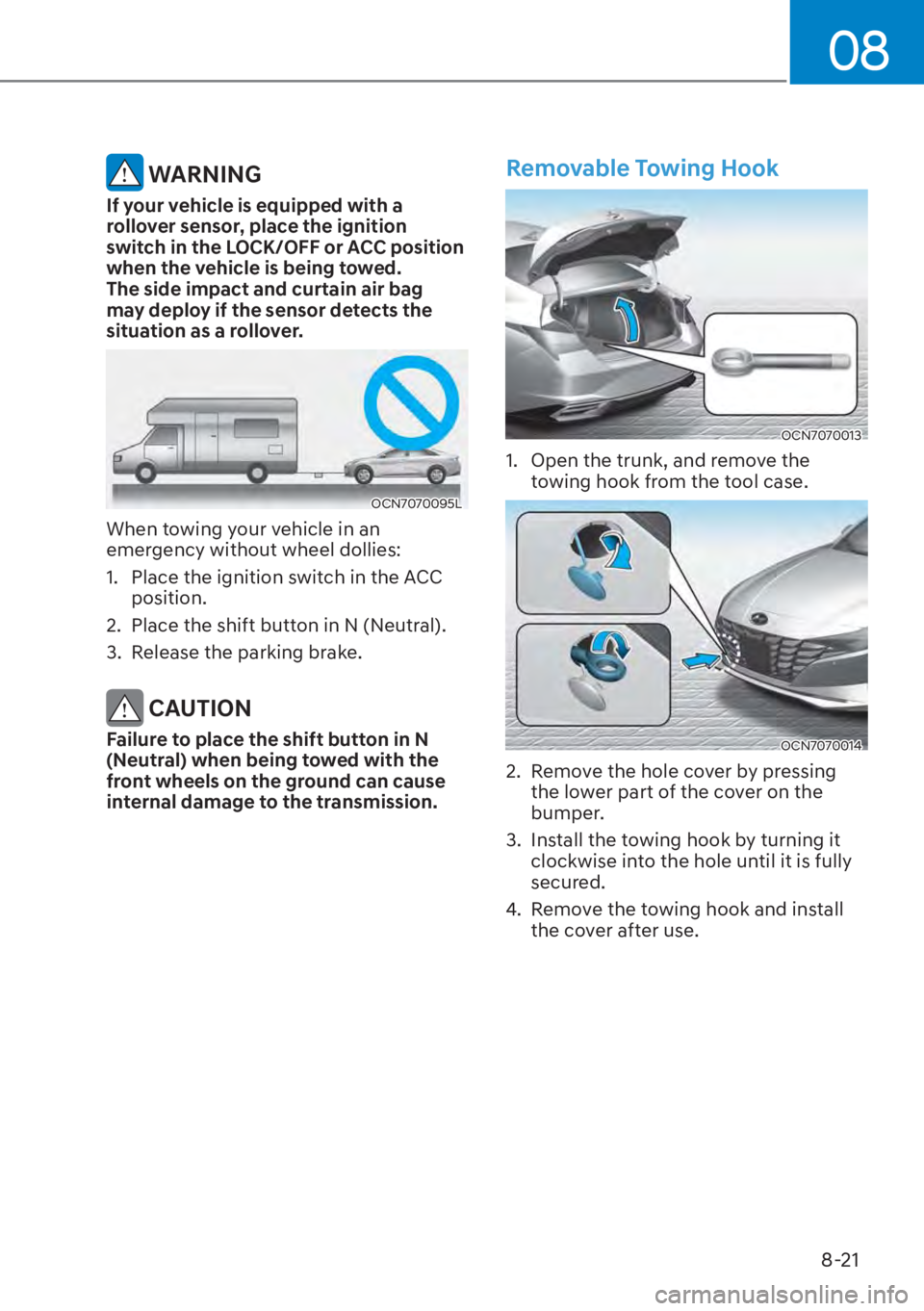 HYUNDAI ELANTRA 2023 Repair Manual 08
8-21
 WARNING
If your vehicle is equipped with a 
rollover sensor, place the ignition 
switch in the LOCK/OFF or ACC position 
when the vehicle is being towed. 
The side impact and curtain air bag 