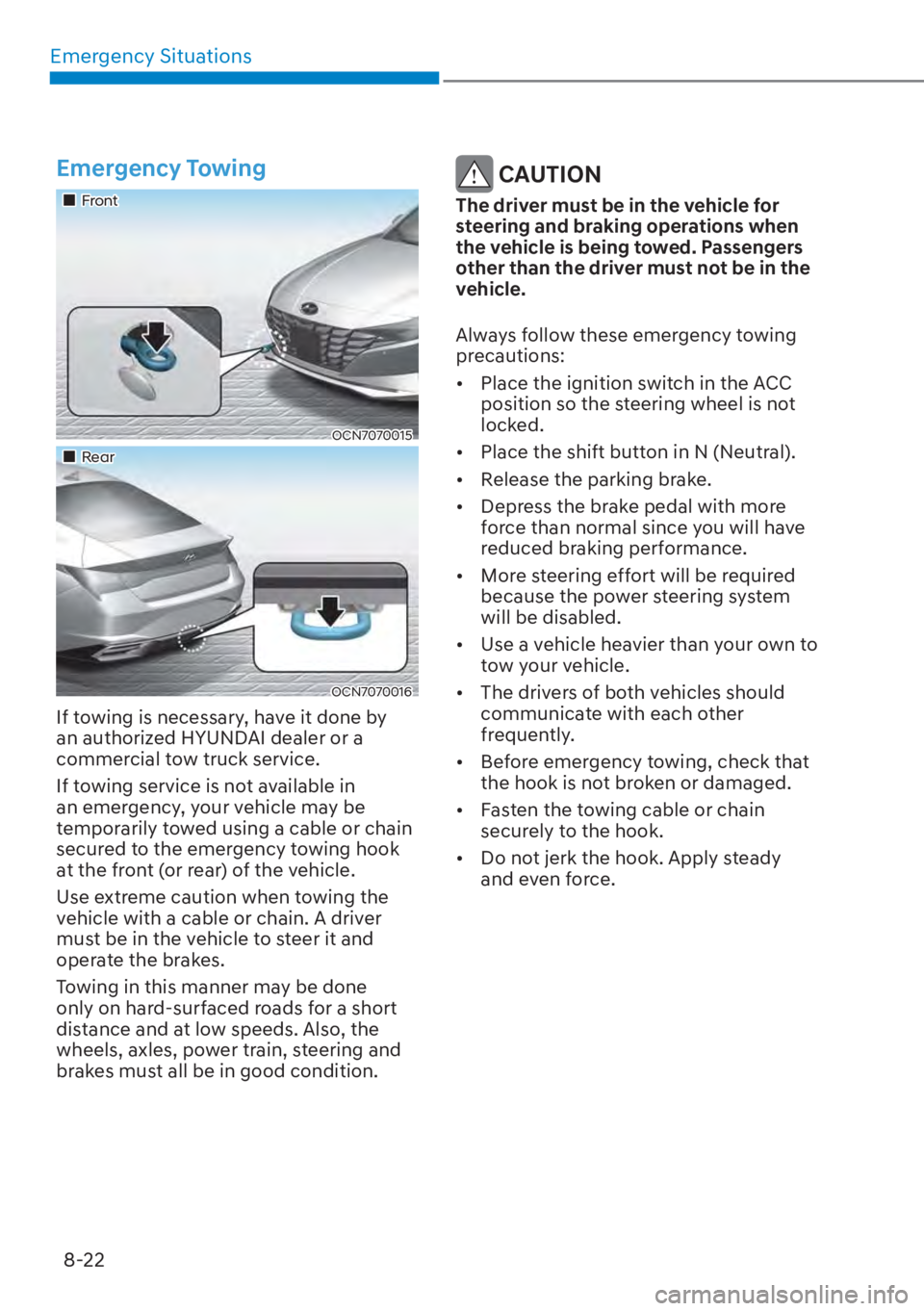 HYUNDAI ELANTRA 2023  Owners Manual Emergency Situations8-22
Emergency Towing
��„Front
OCN7070015
��„Rear
OCN7070016
If towing is necessary, have it done by 
an authorized HYUNDAI dealer or a 
commercial tow truck service.
If towi