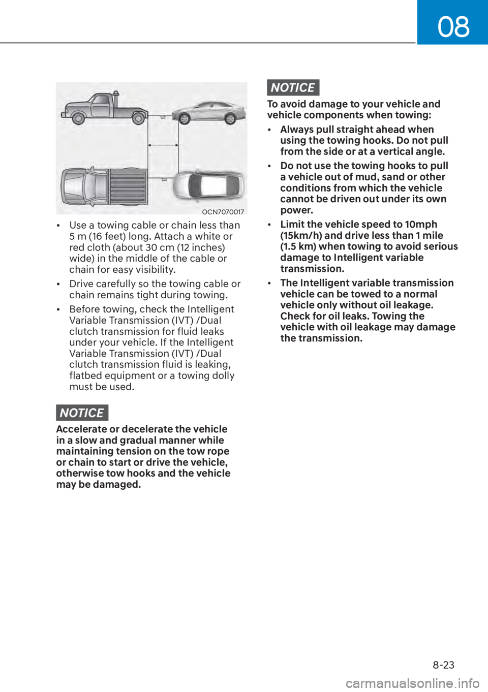 HYUNDAI ELANTRA 2023  Owners Manual 08
8-23
OCN7070017
[�Use a towing cable or chain less than 
5 m (16 feet) long. Attach a white or 
red cloth (about 30 cm (12 inches) 
wide) in the middle of the cable or 
chain for easy visibility.