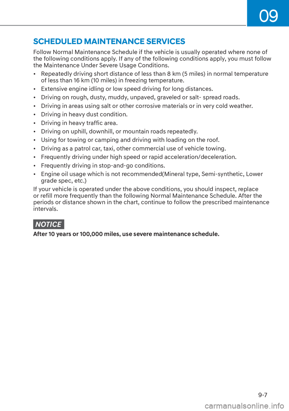 HYUNDAI ELANTRA 2023  Owners Manual 09
9-7
Follow Normal Maintenance Schedule if the vehicle is usually operated where none of 
the following conditions apply. If any of the following conditions apply, you must follow 
the Maintenance U