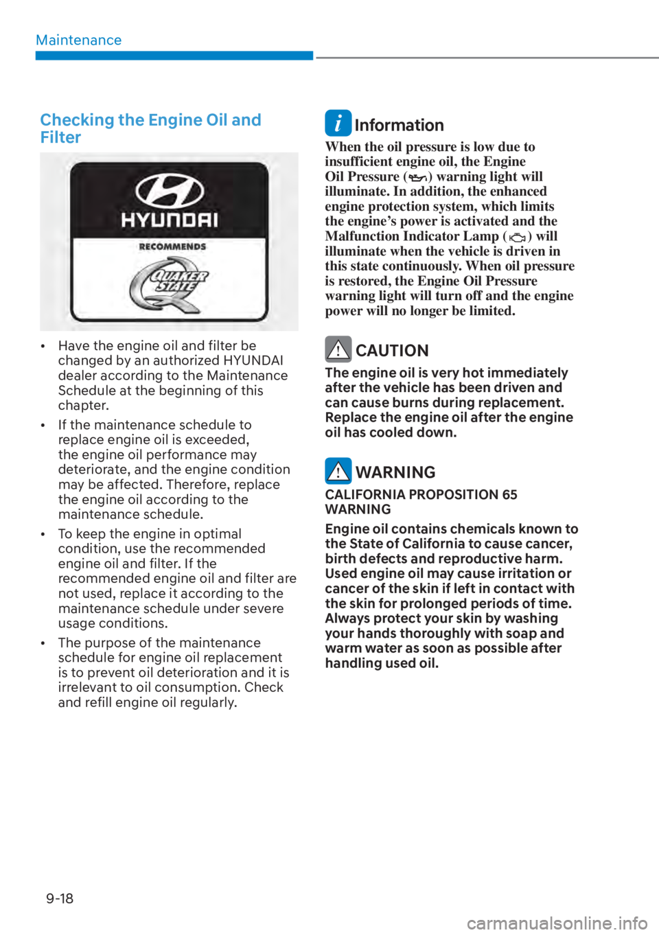 HYUNDAI ELANTRA 2023  Owners Manual Maintenance9-18
Checking the Engine Oil and 
Filter
[� Have the engine oil and filter be 
changed by an authorized HYUNDAI 
dealer according to the Maintenance 
Schedule at the beginning of this 
ch