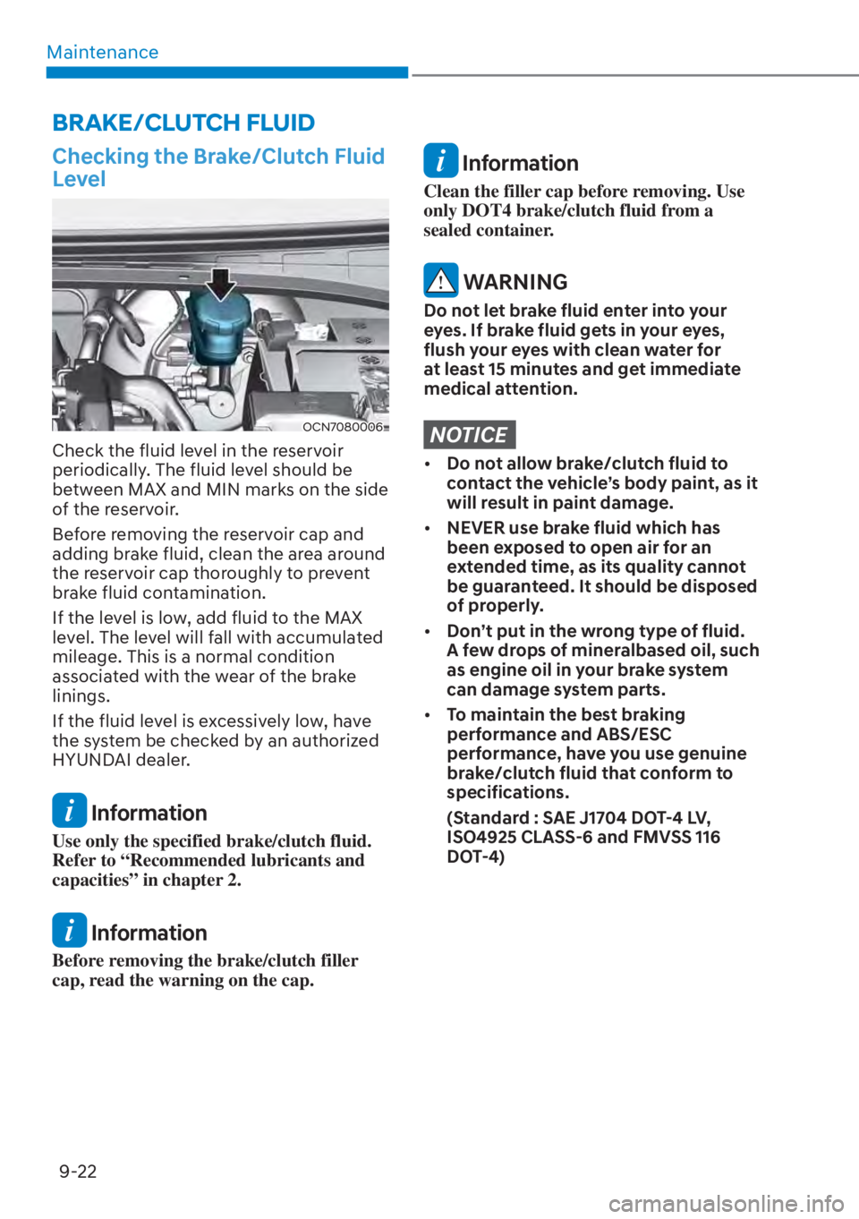 HYUNDAI ELANTRA 2023  Owners Manual Maintenance9-22
Checking the Brake/Clutch Fluid 
Level
OCN7080006
Check the fluid level in the reservoir 
periodically. The fluid level should be 
between MAX and MIN marks on the side 
of the reservo