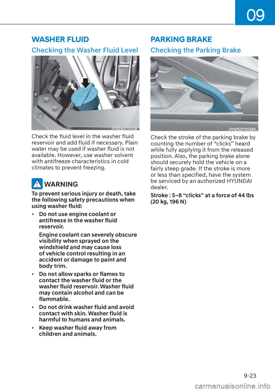 HYUNDAI ELANTRA 2023  Owners Manual 09
9-23
PARKING BRAKE
Checking the Washer Fluid Level
OCN7080007
Check the fluid level in the washer fluid 
reservoir and add fluid if necessary. Plain 
water may be used if washer fluid is not 
avail