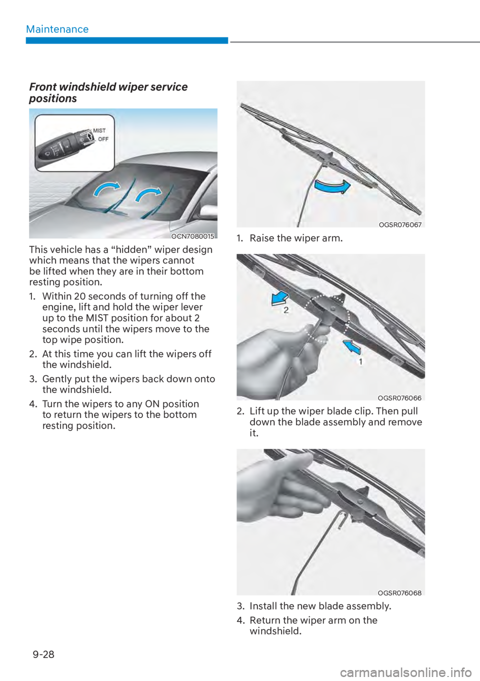 HYUNDAI ELANTRA 2023  Owners Manual Maintenance9-28
Front windshield wiper service 
positions
OCN7080015
This vehicle has a “hidden” wiper design 
which means that the wipers cannot 
be lifted when they are in their bottom 
resting 