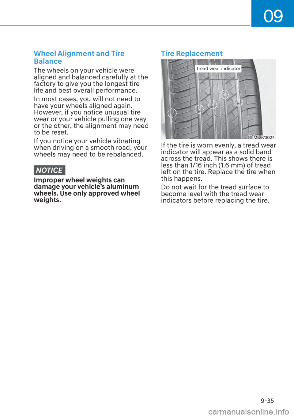 HYUNDAI ELANTRA 2023  Owners Manual 09
9-35
Wheel Alignment and Tire 
Balance
The wheels on your vehicle were 
aligned and balanced carefully at the 
factory to give you the longest tire 
life and best overall performance.
In most cases